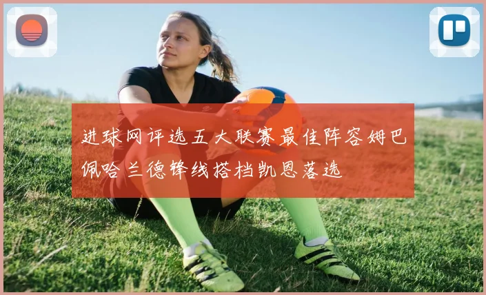 进球网评选五大联赛最佳阵容姆巴佩哈兰德锋线搭档凯恩落选
