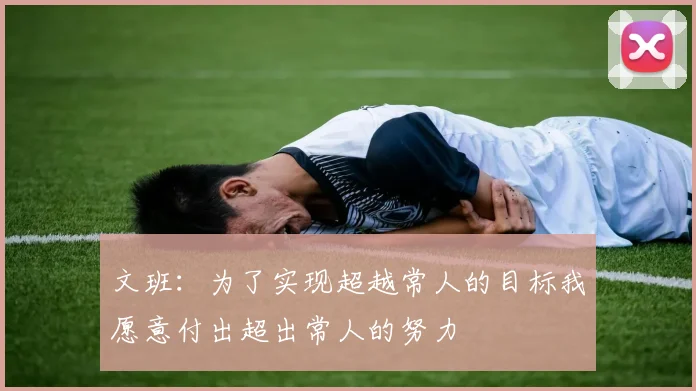 文班：为了实现超越常人的目标我愿意付出超出常人的努力